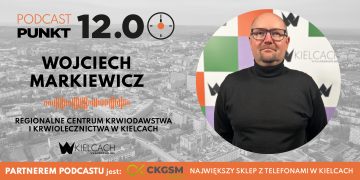 PUNKT12 – Wojciech Markiewicz, Regionalne Centrum Krwiodawstwa i Krwiolecznictwa w Kielcach: Krew jest lekiem, którego nie możemy sztucznie wytworzyć